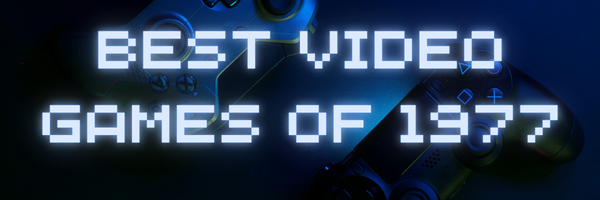 Best Video Games of 1977